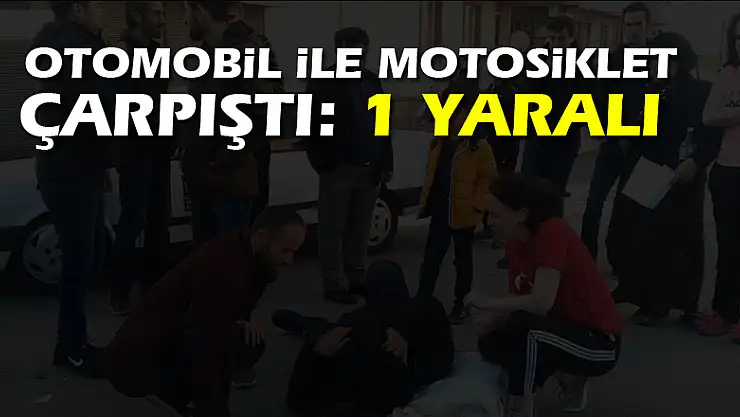 Otomobil ile motosiklet çarpıştı: 1 yaralı