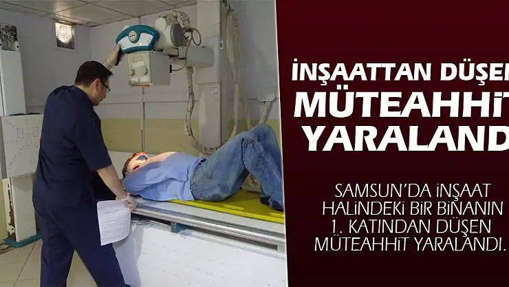 İnşaattan düşen müteahhit yaralandı