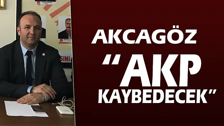 AKCAGÖZ: 'AKP KAYBEDECEK'