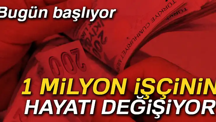 1 milyon işçinin hayatı değişiyor