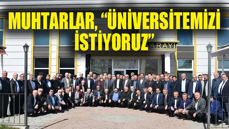 MUHTARLAR, 'ÜNİVERSİTEMİZİ İSTİYORUZ'