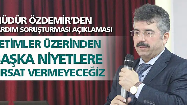 Müdür Özdemir'den yardım soruşturması açıklaması