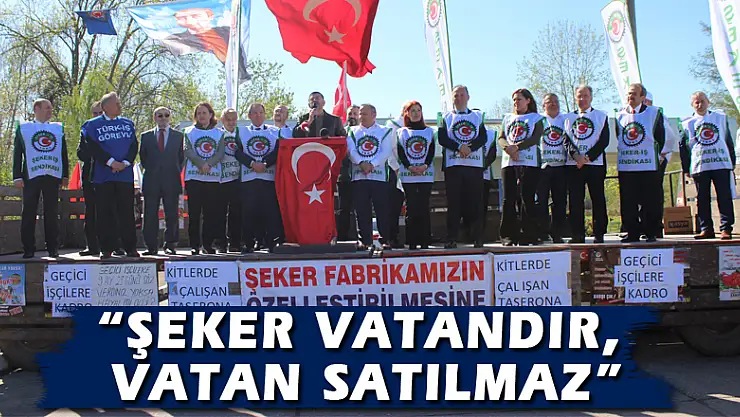 'ŞEKER VATANDIR, VATAN SATILMAZ'