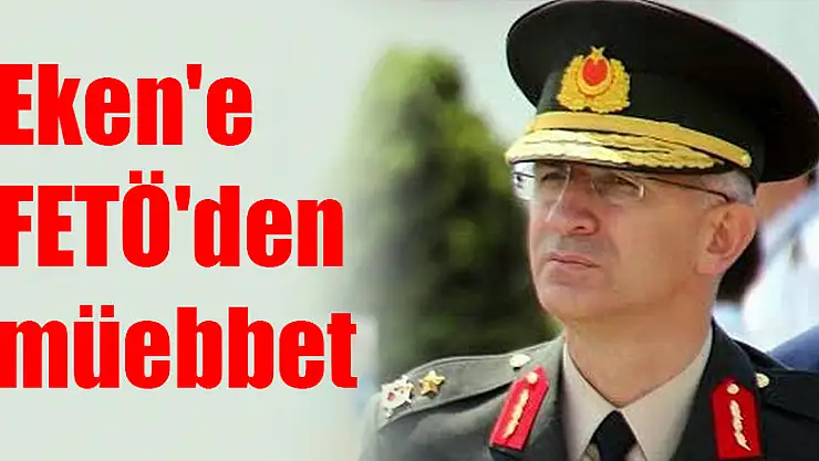 Eken'e FETÖ'den müebbet