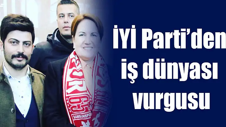 İYİ Parti'den iş dünyası vurgusu