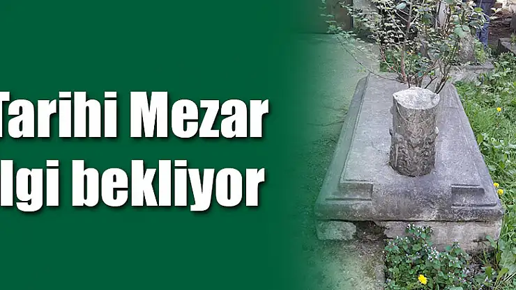 Tarihi Mezar ilgi bekliyor