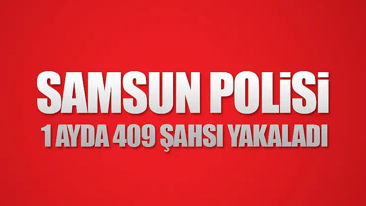  Samsun polisi 1 ayda 409 aranan şahsı yakaladı 