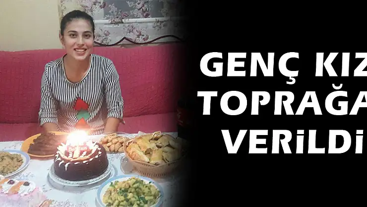 Genç kız toprağa verildi
