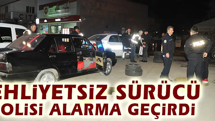 Ehliyetsiz sürücü polisi alarma geçirdi