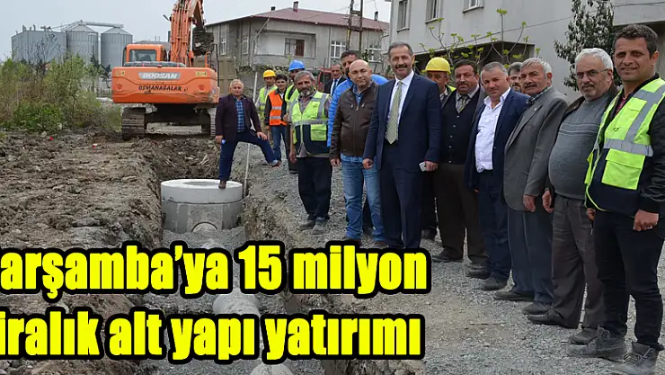 Çarşamba'ya 15 milyon liralık alt yapı yatırımı 