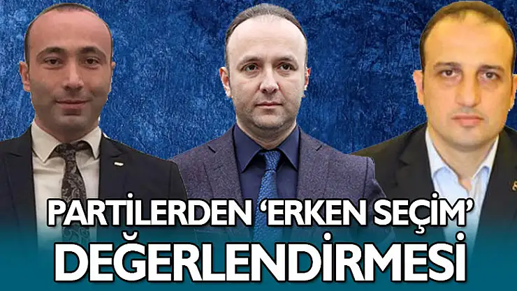 Partiler'den 'Erken Seçim' değerlendirmesi