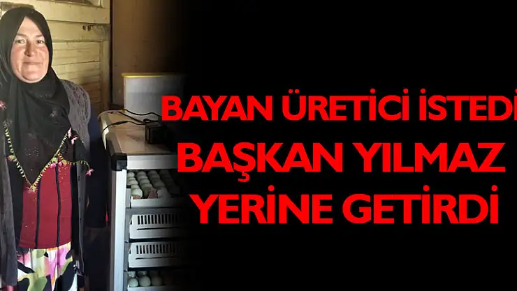 BAYAN ÜRETİCİ İSTEDİ BAŞKAN YILMAZ YERİNE GETİRDİ