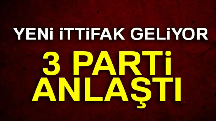 Yeni ittifak geliyor! 3 parti anlaştı