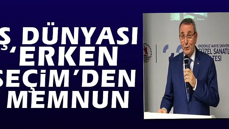 İş dünyası 'erken seçim'den memnun