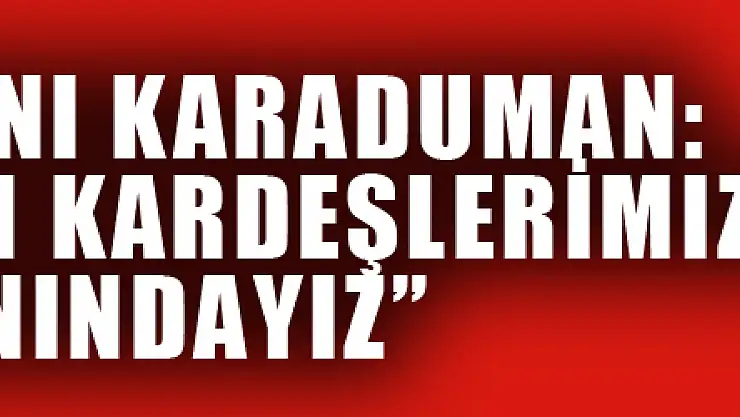 İl Başkanı Karaduman: 'Adıyamanlı kardeşlerimizin yanındayız' 