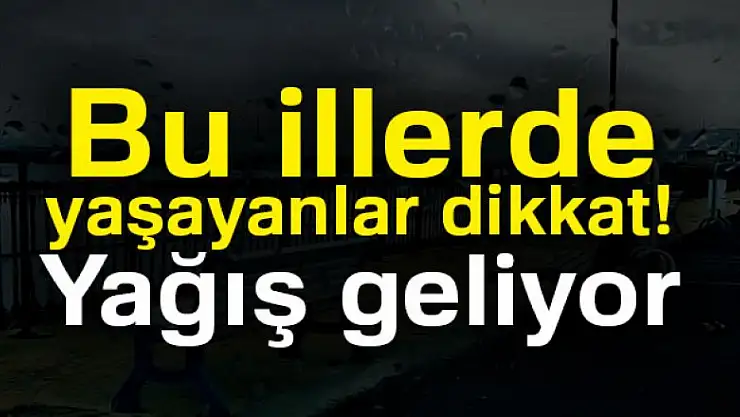 Bu illerde yaşayanlar dikkat! Yağış geliyor