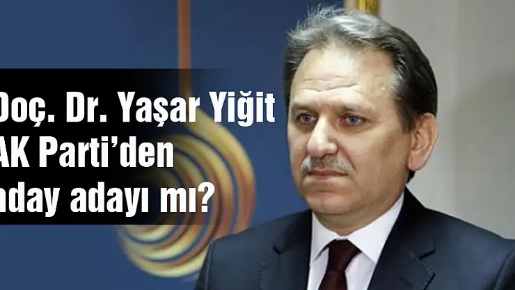 Doç. Dr. Yaşar Yiğit aday adayı mı?