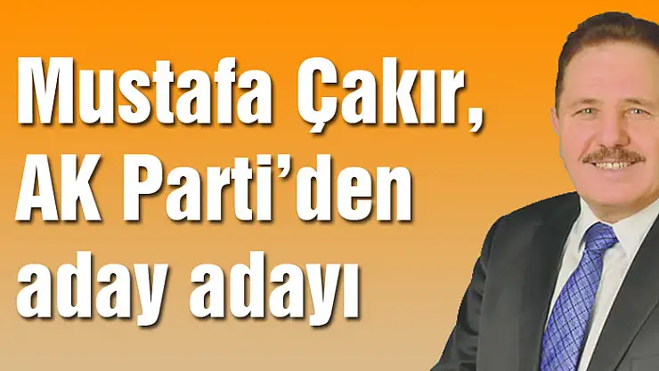 Mustafa Çakır, AK Parti'den aday adayı