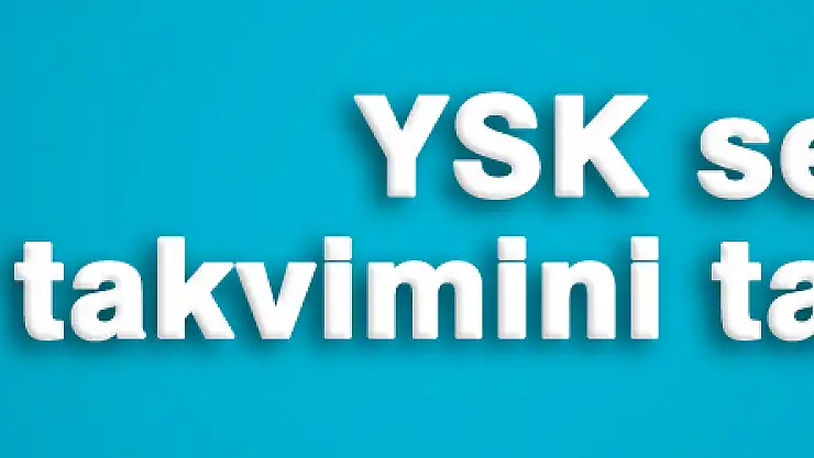 YSK seçim takvimini tamamladı!