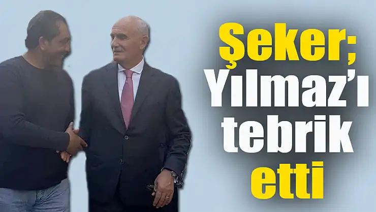 Şeker, Yılmaz'ı tebrik etti