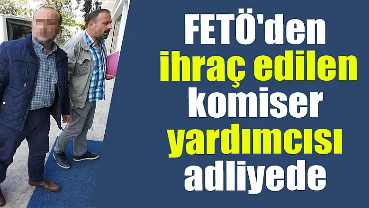Samsun'da FETÖ'den ihraç edilen komiser yardımcısı adliyeye sevk edildi 
