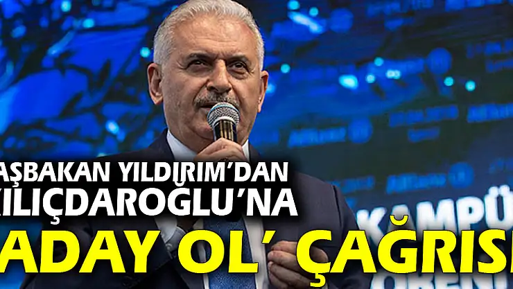 Başbakan Yıldırım'dan Kılıçdaroğlu'na 'aday ol' çağrısı