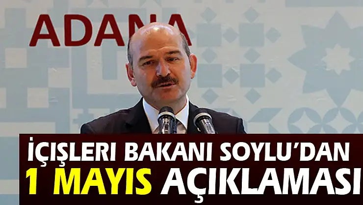 İçişleri Bakanı Soylu'dan 1 Mayıs açıklaması