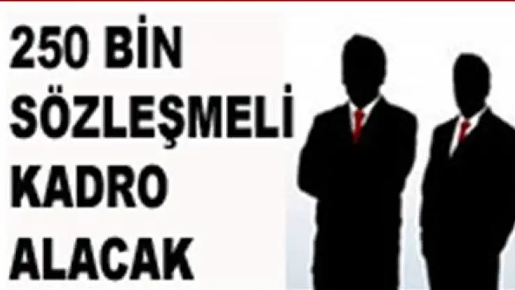 250 bin sözleşmeli kadrolu oluyor