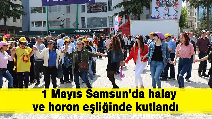  1 Mayıs Samsun'da halay ve horon eşliğinde kutlandı 