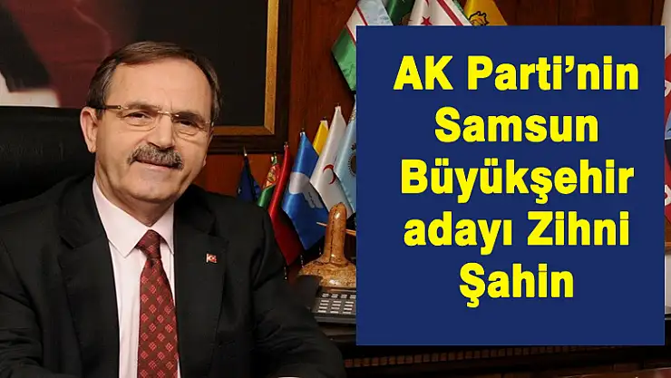 AK Parti'nin Samsun Büyükşehir adayı Zihni Şahin 