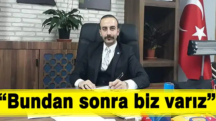 'Bundan sonra biz varız'