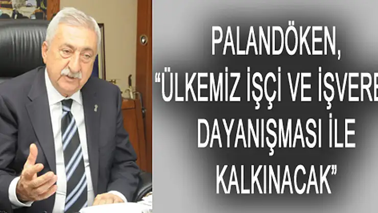 'Ülkemiz İşçi ve İşveren Dayanışması ile Kalkınacak'