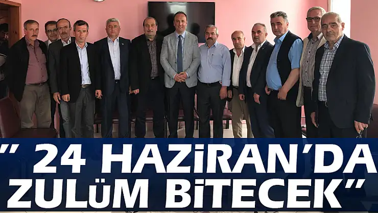 AKCAGÖZ:' 24 HAZİRAN'DA ZULÜM BİTECEK'