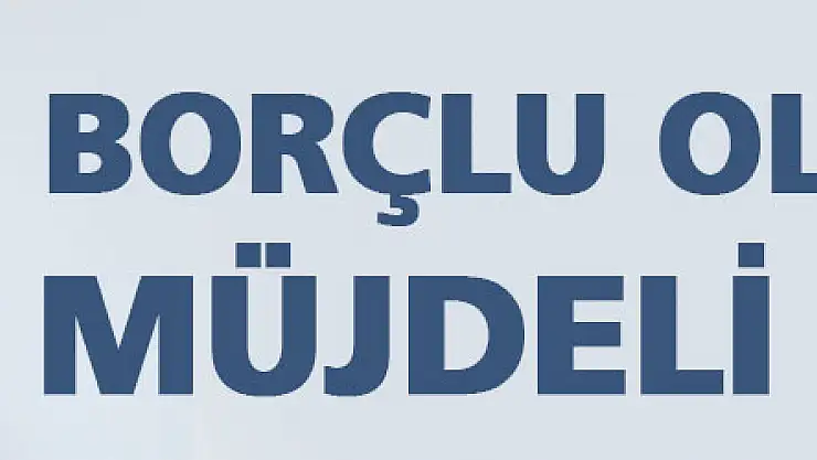 Borçlu olanlara müjdeli haber!