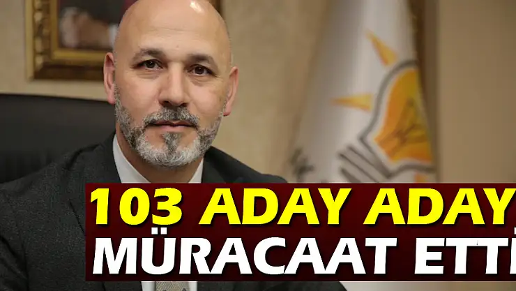 103 kişi aday adaylığı için müracaat etti