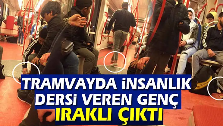 Tramvayda insanlık dersi veren genç Iraklı çıktı