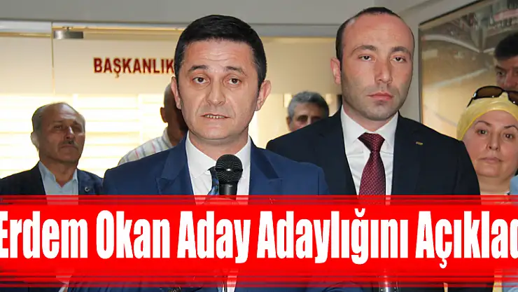 Erdem Okan Aday Adaylığını Açıkladı