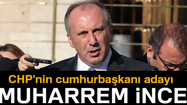 CHP'nin cumhurbaşkanı adayı Muharrem İnce