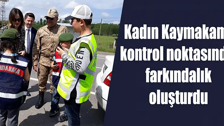 Kadın Kaymakam, kontrol noktasında farkındalık oluşturdu