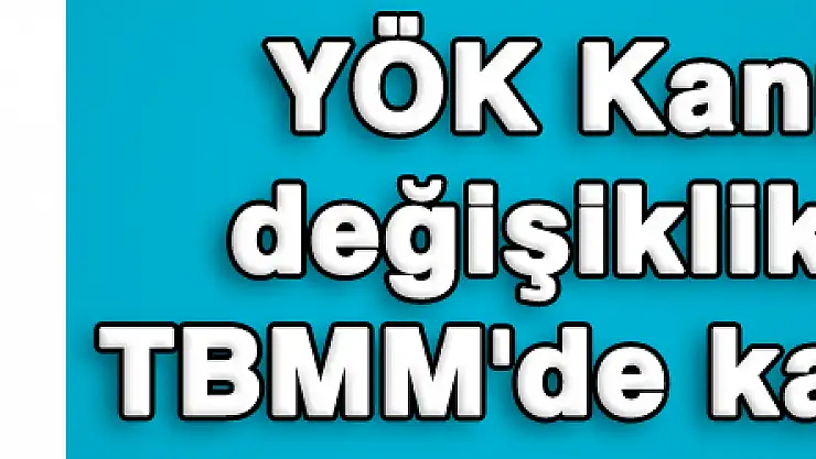 YÖK Kanunu'nda değişiklik tasarısı TBMM'de kabul edildi 