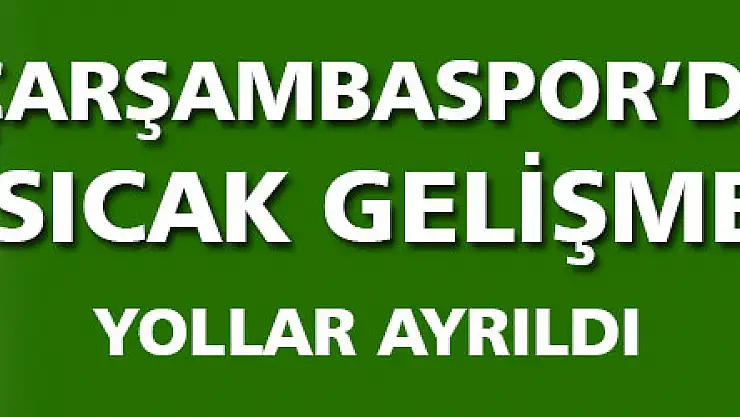 Çarşambaspor'da sıcak gelişme
