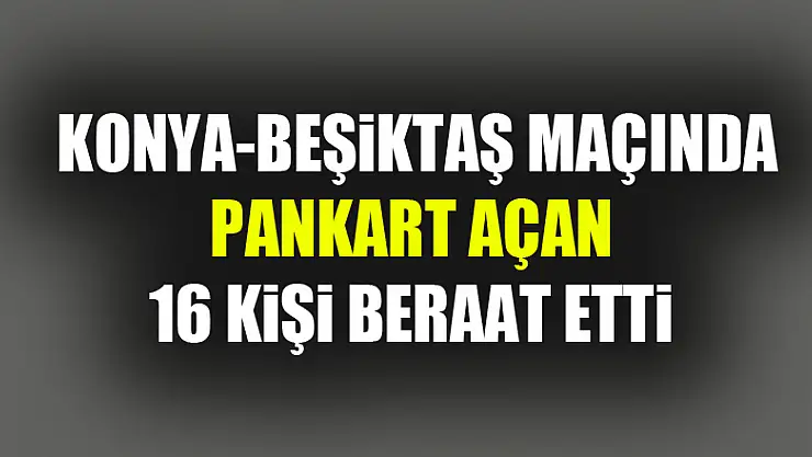 Samsun'daki Konya-Beşiktaş maçında pankart açan 16 kişi beraat etti 