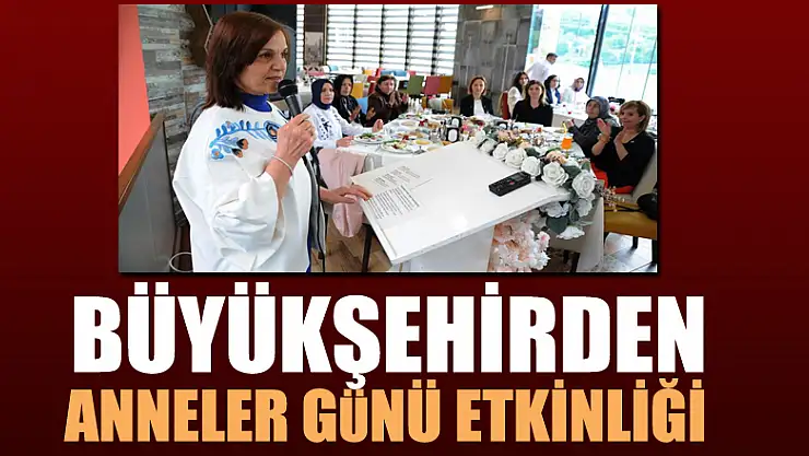 Büyükşehirden Anneler Günü etkinliği