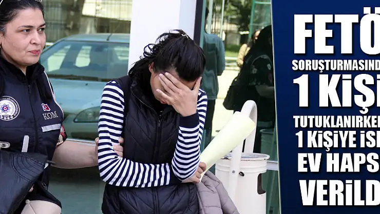 Samsun'da FETÖ soruşturmasında 1 kişi tutuklanırken, 1 kişiye ise ev hapsi verildi