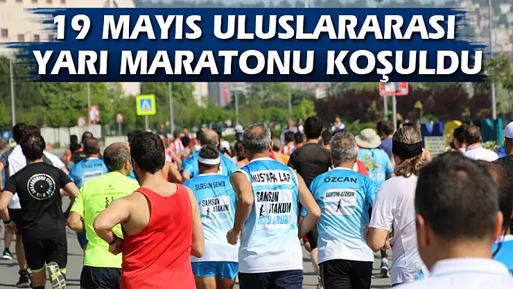 19 Mayıs Uluslararası Yarı Maratonu koşuldu