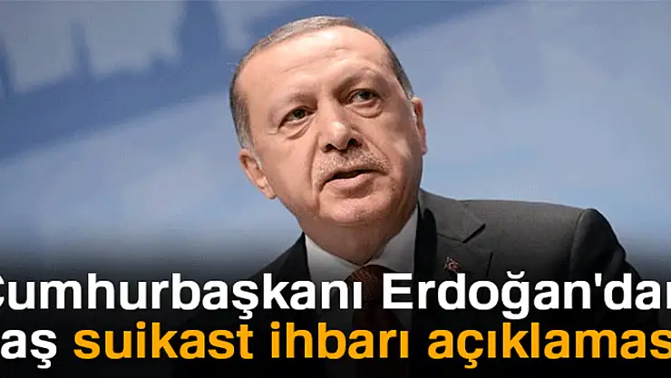 Cumhurbaşkanı Erdoğan'dan flaş suikast ihbarı açıklaması