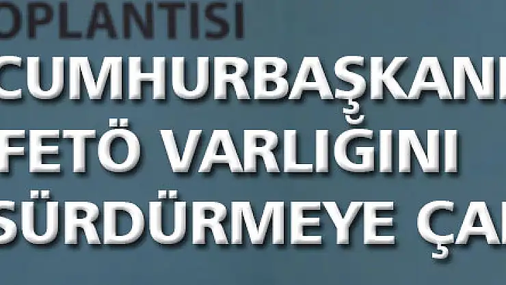 Cumhurbaşkanı Erdoğan: 'FETÖ varlığını sürdürmeye çalışıyor'