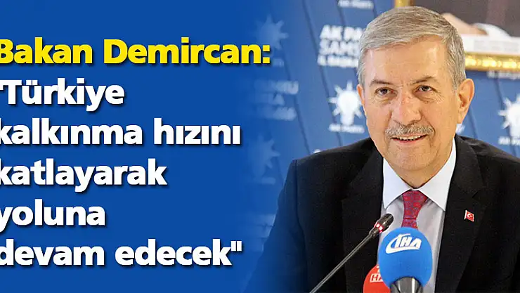Bakan Demircan: 'Türkiye kalkınma hızını katlayarak yoluna devam edecek' 
