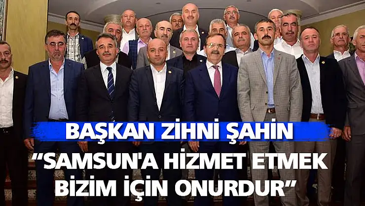  Başkan Şahin: 'Samsun'a hizmet etmek bizim için onurdur' 