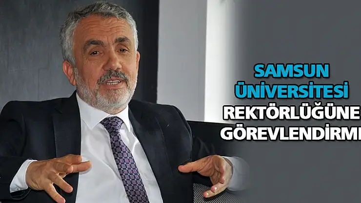 Samsun Üniversitesi Rektörlüğüne görevlendirme 